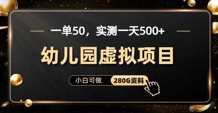 （6994期）一单卖50，实测一天500-适合小白的幼儿园虚拟项目（附带最全资料280G）